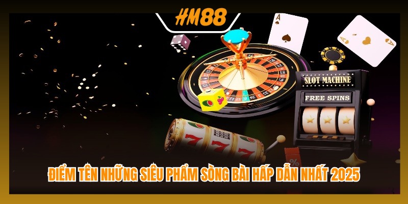 Điểm tên những siêu phẩm sòng bài hấp dẫn nhất 2025