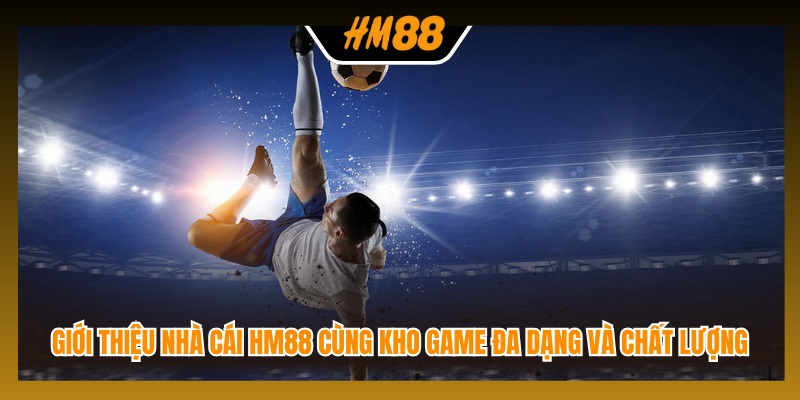Giới thiệu nhà cái HM88 cùng kho game đa dạng và chất lượng