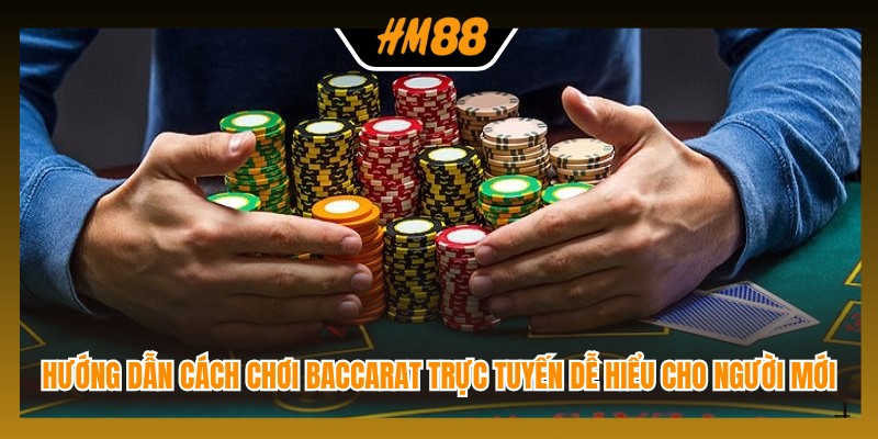 Hướng dẫn cách chơi Baccarat trực tuyến dễ hiểu cho người mới
