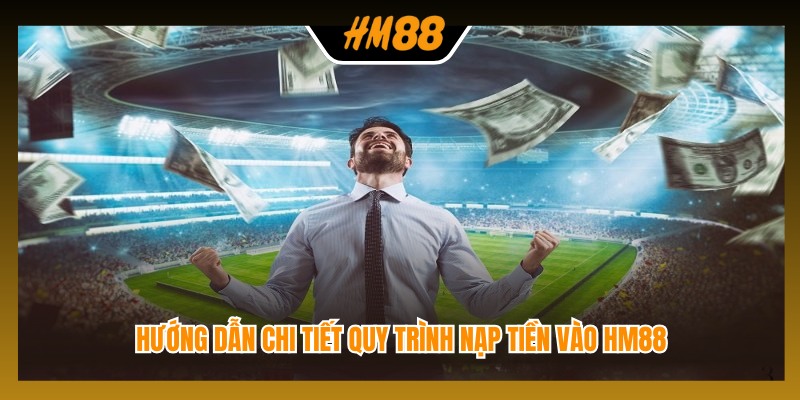 Hướng dẫn chi tiết quy trình nạp tiền vào HM88