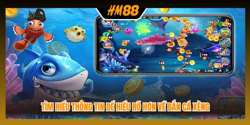 Tìm hiểu thông tin để hiểu rõ hơn về bắn cá xèng