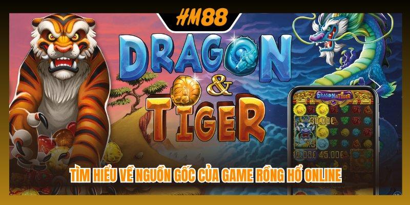 Tìm hiểu về nguồn gốc của game Rồng Hổ online